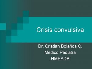 Crisis convulsiva Dr Cristian Bolaos C Medico Pediatra