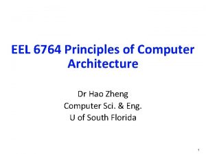 EEL 6764 Principles of Computer Architecture Dr Hao