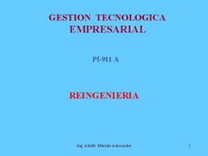 GESTION TECNOLOGICA EMPRESARIAL PI911 A REINGENIERIA Ing Adolfo