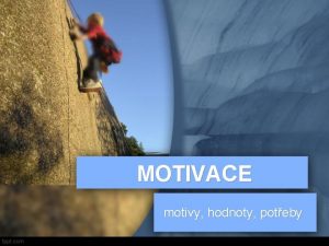 MOTIVACE motivy hodnoty poteby Co je motivace Movere