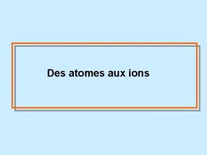 Des atomes aux ions Plan du cours I