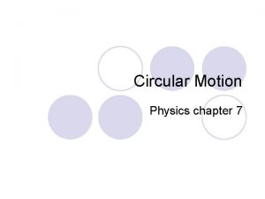 Circular Motion Physics chapter 7 Objectives Circular Motion