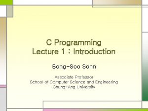C Programming Lecture 1 Introduction BongSoo Sohn Associate