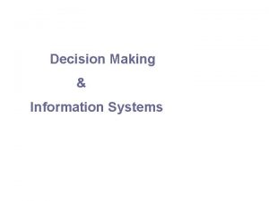 Decision Making Information Systems Good decisionmaking and problemsolving