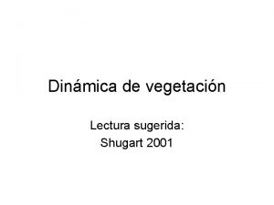 Dinmica de vegetacin Lectura sugerida Shugart 2001 Dinmica