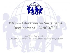 OMEP Education for Sustainable Development CCNGOEFA Ingrid Pramling