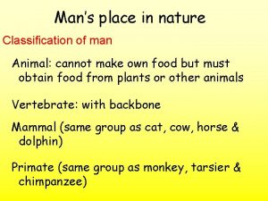 Mans place in nature Classification of man Animal