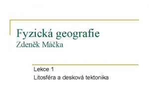 Fyzick geografie Zdenk Mka Lekce 1 Litosfra a