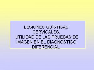 LESIONES QUSTICAS CERVICALES UTILIDAD DE LAS PRUEBAS DE