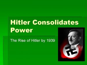 Hitler Consolidates Power The Rise of Hitler by