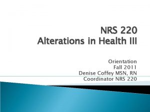 NRS 220 Alterations in Health III Orientation Fall