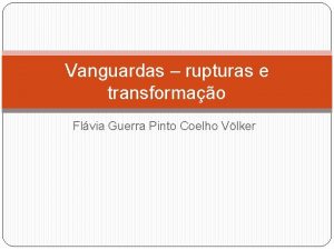 Vanguardas rupturas e transformao Flvia Guerra Pinto Coelho