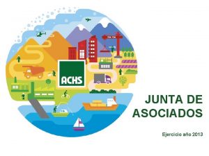 JUNTA DE ASOCIADOS Ejercicio ao 2013 LA ACHS