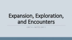 Expansion Exploration and Encounters UNIT 4 NOTES DAY