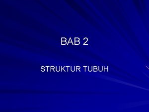 BAB 2 STRUKTUR TUBUH Objektif Untuk memberi kefahaman
