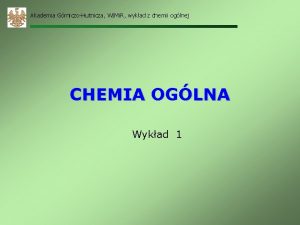 Akademia GrniczoHutnicza WIMi R wykad z chemii oglnej
