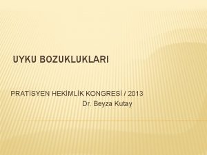 UYKU BOZUKLUKLARI PRATSYEN HEKMLK KONGRES 2013 Dr Beyza