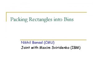 Packing Rectangles into Bins Nikhil Bansal CMU Joint