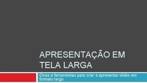 APRESENTAO EM TELA LARGA Dicas e ferramentas para