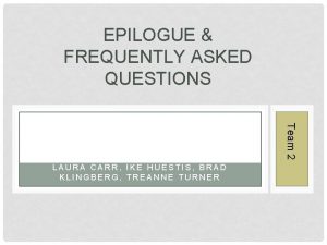 EPILOGUE FREQUENTLY ASKED QUESTIONS Team 2 LAURA CARR