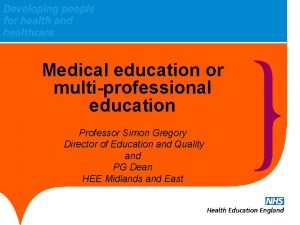 Medical education or multiprofessional education Professor Simon Gregory