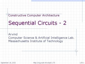 Constructive Computer Architecture Sequential Circuits 2 Arvind Computer