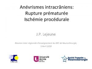 Anvrismes intracrniens Rupture prmature Ischmie procdurale J P