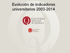Evolucin de indicadores universitarios 2003 2014 Esta presentacin