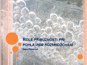 ROLE PBUZNOSTI PI POHLAVNM ROZMNOOVN Hana Fluksov VOD