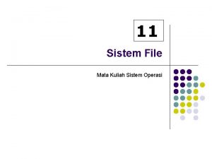 11 Sistem File Mata Kuliah Sistem Operasi Sistem