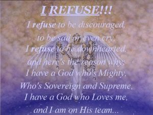 I REFUSE I refuse to be discouraged to