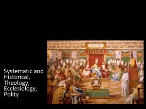 Systematic and Historical Theology Ecclesiology Polity Systematic Historical
