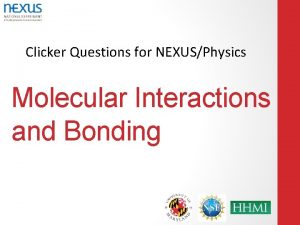 Clicker Questions for NEXUSPhysics Molecular Interactions and Bonding