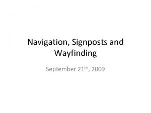 Navigation Signposts and Wayfinding September 21 th 2009