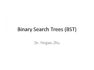 Binary Search Trees BST Dr Yingwu Zhu Review