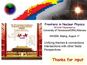 Frontiers in Nuclear Physics Witold Nazarewicz University of