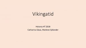 Vikingatid Historia HT 2018 Catharina Glaas Marlene Sjlander