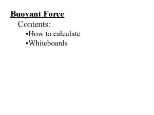 Buoyant Force Contents How to calculate Whiteboards Buoyant