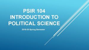 PSIR 104 INTRODUCTION TO POLITICAL SCIENCE 2019 20