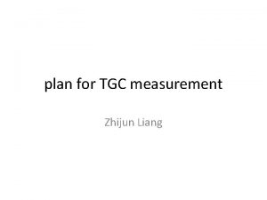plan for TGC measurement Zhijun Liang TGC measurement