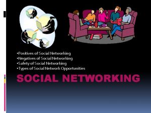 Positives of Social Networking Negatives of Social Networking