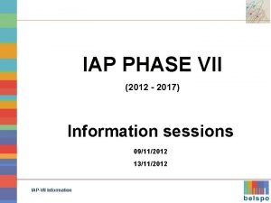 IAP PHASE VII 2012 2017 Information sessions 09112012