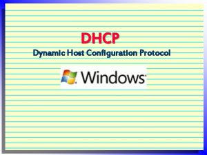 DHCP Dynamic Host Configuration Protocol What is DHCP