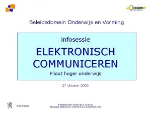 Beleidsdomein Onderwijs en Vorming infosessie ELEKTRONISCH COMMUNICEREN Piloot