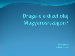 Drgae a dzel olaj Magyarosrszgon Ksztette Bukhr Mt