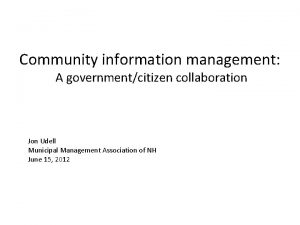 Community information management A governmentcitizen collaboration Jon Udell