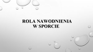 ROLA NAWODNIENIA W SPORCIE PRAWIDOWE NAWODNIENIE ORGANIZMU OPTYMALIZUJE