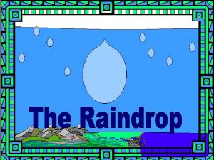 The water cycle A Raindrop fell out of