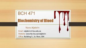 BCH 471 Biochemistry of Blood Nora Aljebrin Email
