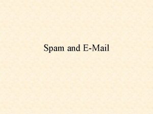 Spam and EMail Spam Spam is unwanted email